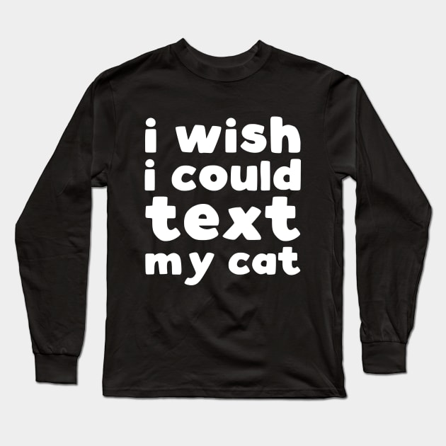 I wish I could text my cat Long Sleeve T-Shirt by kapotka